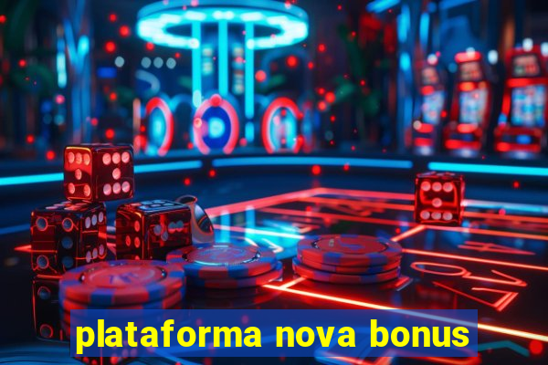 plataforma nova bonus